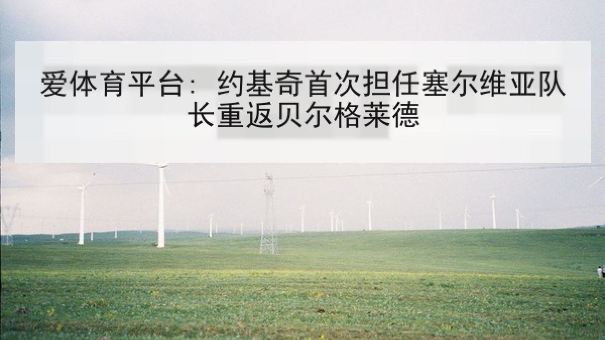 爱体育平台: 约基奇首次担任塞尔维亚队长重返贝尔格莱德 爱体育平台: 约基奇首次担任塞尔维亚队长重返贝尔格莱德