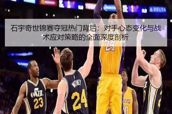 shi-yu-qi-shi-jin-sai-duo-guan-re-men-bei-hou-dui-shou-xin-tai-bian-hua-yu-zhan-shu-ying-dui-ce-lve-de-quan-mian-shen-3-256.jpg