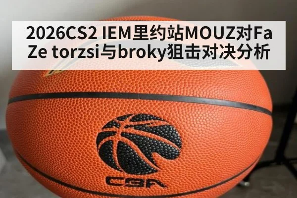 2026CS2 IEM里约站MOUZ对FaZe torzsi与broky狙击对决分析